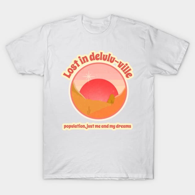Lost in delulu-ville: population, just me and my dreams. T-Shirt by softprintables